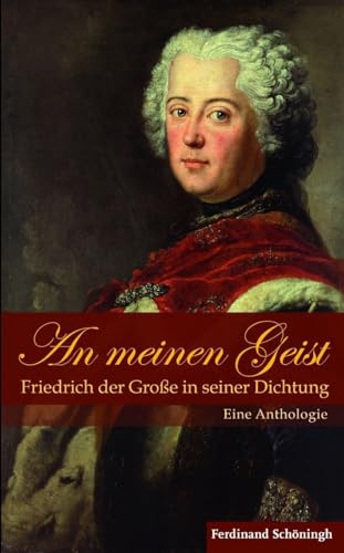 An meinen Geist - Friedrich der Große in seiner Dichtung. Eine Anthologie
