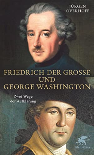 Friedrich der Grosse und George Washington: Zwei Wege der Aufklärung von Klett-Cotta Verlag