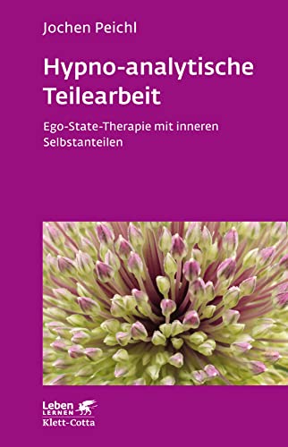 Hypno-analytische Teilearbeit (Leben Lernen, Bd. 252): Ego-State-Therapie mit inneren Selbstanteilen