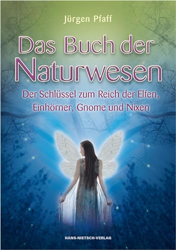 Das Buch der Naturwesen: Der Schlüssel zum Reich der Elfen, Einhörner, Gnome und Nixen von Nietsch Hans Verlag