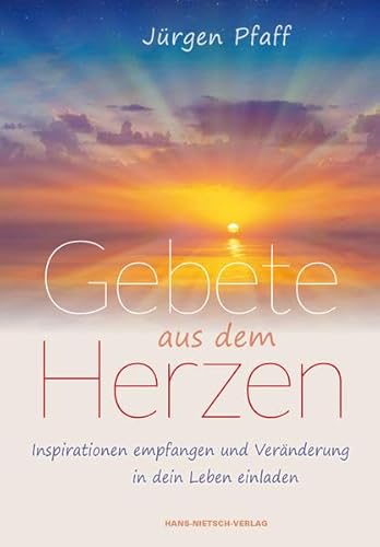 Gebete aus dem Herzen: Inspirationen empfangen und Veränderung in dein Leben einladen