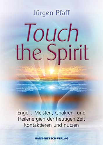 Touch the Spirit: Engel-,Meister-,Chakren- und Heilenergien der heutigen Zeit kontaktieren und nutzen von Nietsch Hans Verlag