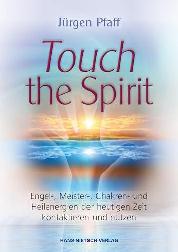 Touch the Spirit: Engel-,Meister-,Chakren- und Heilenergien der heutigen Zeit kontaktieren und nutzen von HANS-NIETSCH-VERLAG OHG