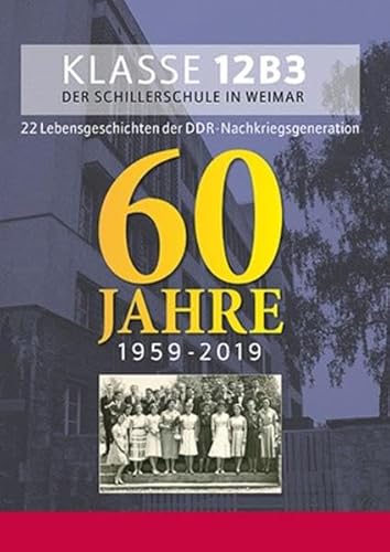 Klasse 12B3 der Schillerschule in Weimar: 22 Lebensgeschichten der DDR-Nachkriegsgeneration 60 JAHRE 1959-2019 von NOVA MD