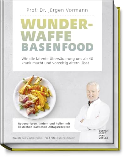 Wunderwaffe Basenfood: Wie die latente Übersäuerung uns ab 40 krank macht und vorzeitig altern lässt: Wie die latente Übersäuerung uns ab 40 krank ... mit köstlichen basischen Alltagsrezepten