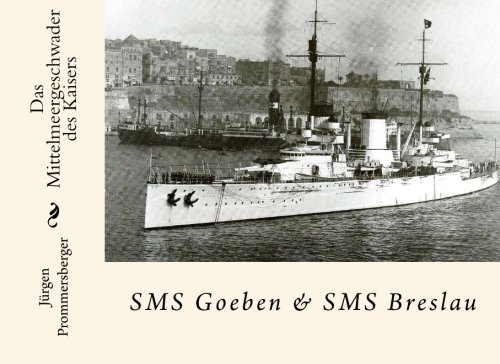 Das Mittelmeergeschwader des Kaisers: SMS Goeben & SMS Breslau von CreateSpace Independent Publishing Platform