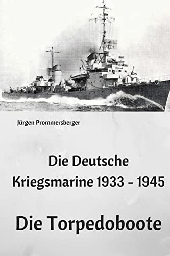 Die Deutsche Kriegsmarine 1933 - 1945: Die Torpedoboote Die Deutsche Kriegsmarine 1933 - 1945: Die Torpedoboote von CREATESPACE