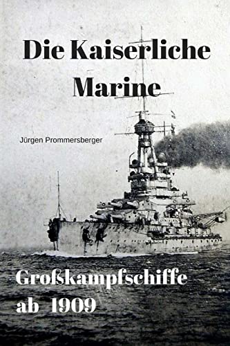 Die Kaiserliche Marine - Großkampfschiffe ab 1909 von CREATESPACE