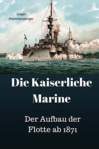 Die Kaiserliche Marine: Der Aufbau der Flotte ab 1871 von Createspace Independent Publishing Platform