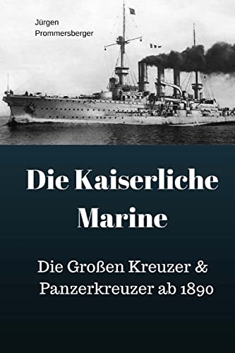 Die Kaiserliche Marine: Die Großen Kreuzer & Panzerkreuzer ab 1890 von Createspace Independent Publishing Platform
