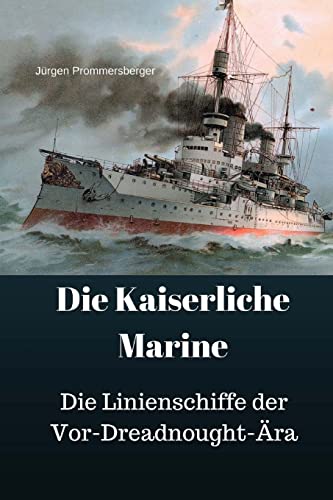 Die Kaiserliche Marine: Die Linienschiffe der Vor-Dreadnought-Ära von CREATESPACE
