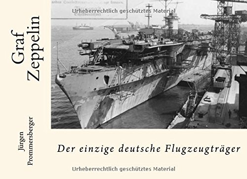 Graf Zeppelin: der einzige deutsche Flugzeugträger Graf Zeppelin: der einzige deutsche Flugzeugträger von CreateSpace Independent Publishing Platform