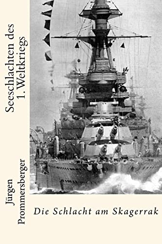 Seeschlachten des 1. Weltkriegs: Die Schlacht am Skagerrak Seeschlachten des 1. Weltkriegs: Die Schlacht am Skagerrak von CREATESPACE