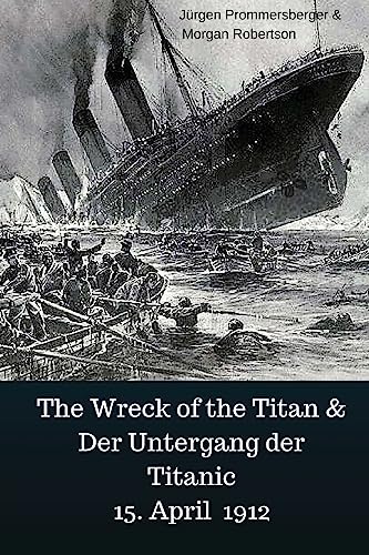 The Wreck of the Titan & Der Untergang der Titanic 15. April 1912 The Wreck of the Titan & Der Untergang der Titanic 15. April 1912 von CREATESPACE