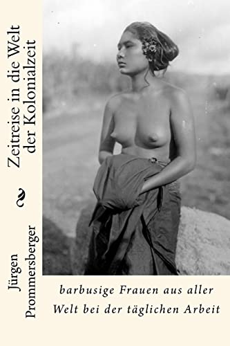 Zeitreise in die Welt der Kolonialzeit: barbusige Frauen aus aller Welt bei der täglichen Arbeit Zeitreise in die Welt der Kolonialzeit: barbusige Frauen aus aller Welt bei der täglichen Arbeit von CREATESPACE