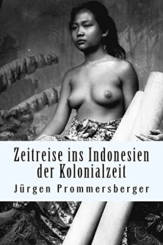 Zeitreise ins Indonesien der Kolonialzeit: barbusige Frauen von Bali, Sumatra und Borneo bei der täglichen Arbeit von Createspace Independent Publishing Platform