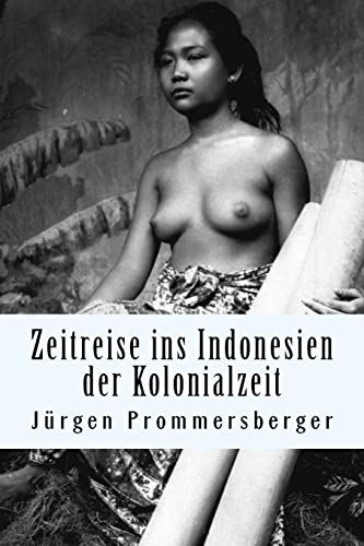 Zeitreise ins Indonesien der Kolonialzeit: barbusige Frauen von Bali, Sumatra und Borneo bei der täglichen Arbeit Zeitreise ins Indonesien der Kolonialzeit: barbusige Frauen von Bali, Sumatra und Borneo bei der täglichen Arbeit von CREATESPACE