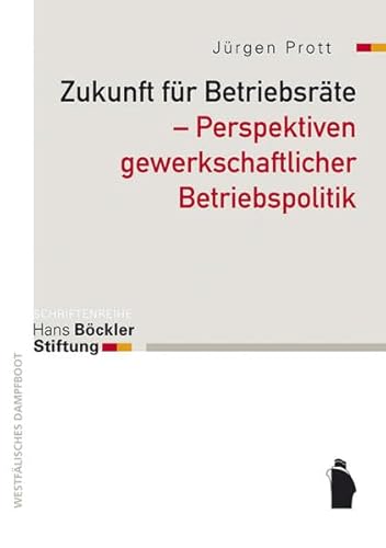 Zukunft für Betriebsräte - Perspektiven gewerkschaftlicher Betriebspoiltik von Westfälisches Dampfboot