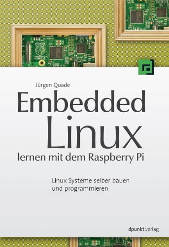 Embedded Linux lernen mit dem Raspberry Pi: Linux-Systeme selber bauen und programmieren von Dpunkt.Verlag GmbH