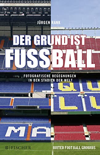 Der Grund ist Fußball: Fotografische Begegnungen in den Stadien der Welt von FISCHER Taschenbuch