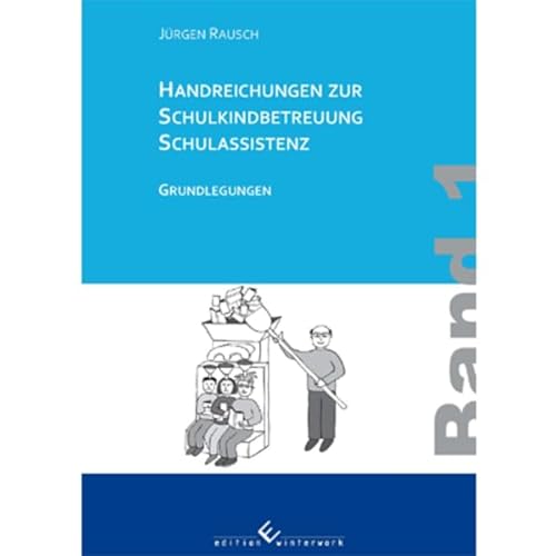 Handreichungen zur Schulkindbetreuung/ Schulassistenz: Band1: Grundlegungen von Edition Winterwork