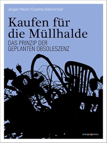 Kaufen für die Müllhalde: Das Prinzip der Geplanten Obsoleszenz von Orange-Press GmbH