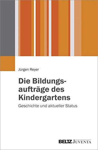 Die Bildungsaufträge des Kindergartens: Geschichte und aktueller Status von Beltz Juventa