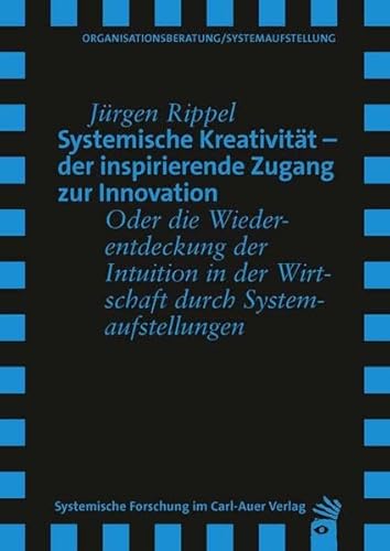 Systemische Kreativität – der inspirierende Zugang zur Innovation: Oder die Wiederentdeckung der Intuition in der Wirtschaft durch Systemaufstellungen (Verlag für systemische Forschung)