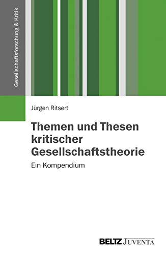 Themen und Thesen kritischer Gesellschaftstheorie: Ein Kompendium (Gesellschaftsforschung und Kritik) von Beltz Juventa
