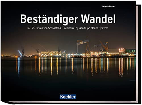 Beständiger Wandel - In 175 Jahren von Schweffel & Howaldt zu ThyssenKrupp Marine Systems von Koehlers Verlagsgesells.