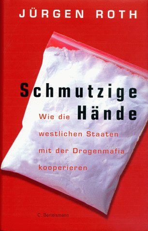 Schmutzige Hände. Wie die westlichen Staaten mit der Drogenmafia kooperieren Schmutzige Hände. Wie die westlichen Staaten mit der Drogenmafia kooperieren von C. Bertelsmann