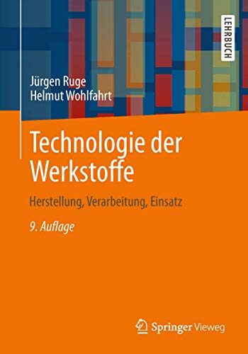 Technologie der Werkstoffe: Herstellung, Verarbeitung, Einsatz