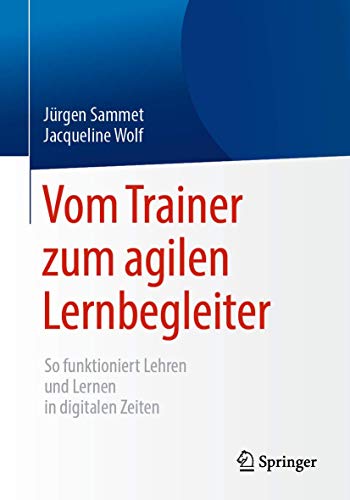 Vom Trainer zum agilen Lernbegleiter: So funktioniert Lehren und Lernen in digitalen Zeiten von Springer