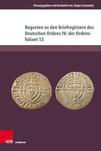 Regesten zu den Briefregistern des Deutschen Ordens IV: der Ordensfoliant 13 (Beihefte zum Preußischen Urkundenbuch)