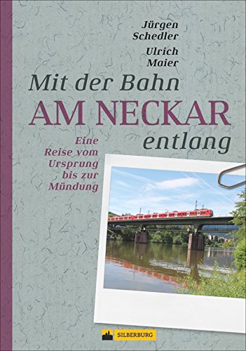 Am Neckar entlang. Eine Zugreise vom Ursprung bis zur Mündung. Von Schwenningen bis Mannheim. Mit Sehenswürdigkeiten entlang der Strecke, vielen ... Eine Reise vom Ursprung bis zur Mündung