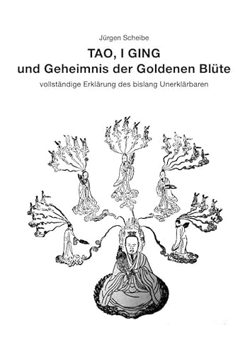 TAO, I GING und Geheimnis der Goldenen Blüte: vollständige Erklärung des bislang Unerklärbaren