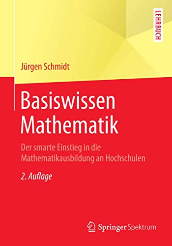 Basiswissen Mathematik: Der smarte Einstieg in die Mathematikausbildung an Hochschulen (Springer-Lehrbuch)