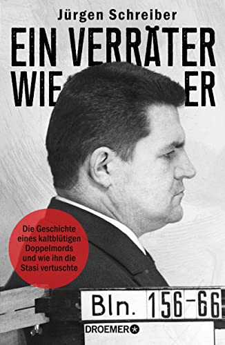 Ein Verräter wie er: Die Geschichte eines kaltblütigen Doppelmords und wie ihn die Stasi vertuschte