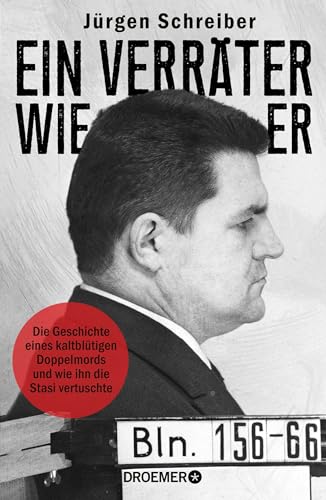 Ein Verräter wie er: Die Geschichte eines kaltblütigen Doppelmords und wie ihn die Stasi vertuschte