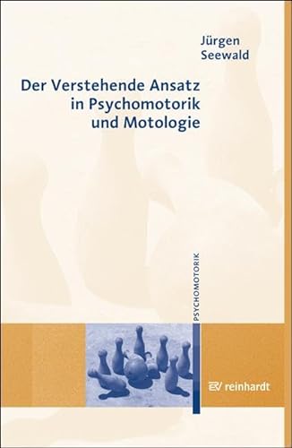 Der Verstehende Ansatz in Psychomotorik und Motologie von Reinhardt Ernst
