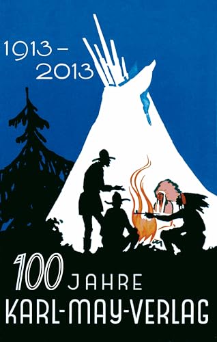 100 Jahre Karl-May-Verlag. 100 Jahre Verlagsarbeit für Karl May und sein Werk 1913 - 2013 von Karl-May-Verlag