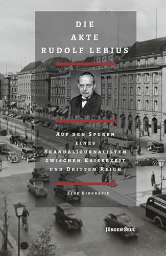 Die Akte Rudolf Lebius. Auf den Spuren eines Skandaljournalisten zwischen Kaiserzeit und Drittem Reich. Eine Biografie von Karl-May-Verlag