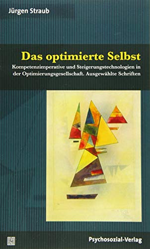 Das optimierte Selbst: Kompetenzimperative und Steigerungstechnologien in der Optimierungsgesellschaft. Ausgewählte Schriften (Diskurse der Psychologie)