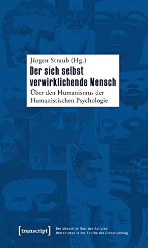 Der sich selbst verwirklichende Mensch: Über den Humanismus der Humanistischen Psychologie (Der Mensch im Netz der Kulturen - Humanismus in der Epoche ... - Humanism in the Age of Globalization) von transcript Verlag