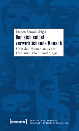 Der sich selbst verwirklichende Mensch: Über den Humanismus der Humanistischen Psychologie (Der Mensch im Netz der Kulturen - Humanismus in der Epoche ... - Humanism in the Age of Globalization)