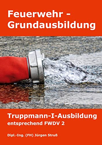 Feuerwehr-Grundausbildung: Truppmann-I-Ausbildung entsprechend FWDV 2 von Books on Demand