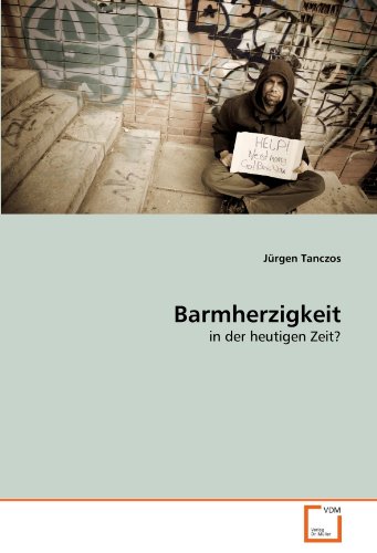 Barmherzigkeit: in der heutigen Zeit? Barmherzigkeit: in der heutigen Zeit? von VDM Verlag Dr. Müller
