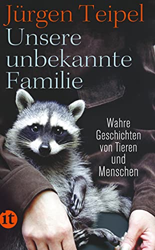 Unsere unbekannte Familie: Wahre Geschichten von Tieren und Menschen (insel taschenbuch)