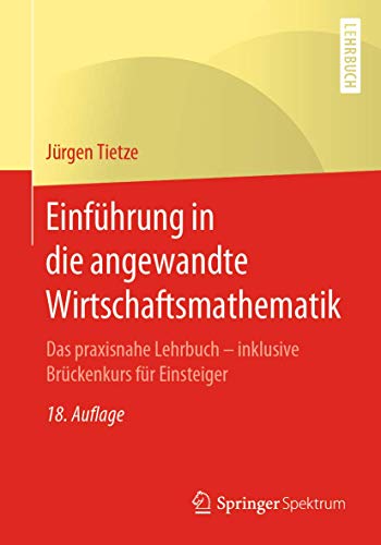 Einführung in die angewandte Wirtschaftsmathematik: Das praxisnahe Lehrbuch - inklusive Brückenkurs für Einsteiger von Springer Spektrum