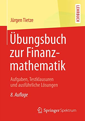 Übungsbuch zur Finanzmathematik: Aufgaben, Testklausuren und ausführliche Lösungen von Springer Spektrum